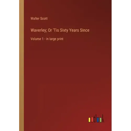 Waverley; Or 'Tis Sixty Years Since: Volume 1 - in large print