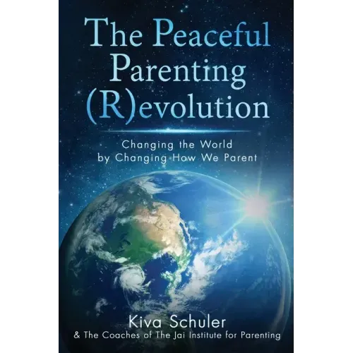 The Peaceful Parenting (R)evolution: Changing the World by Changing How We Parent