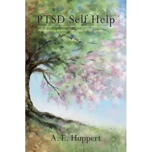 PTSD Self Help: Transforming Survival into a Life Worth Living