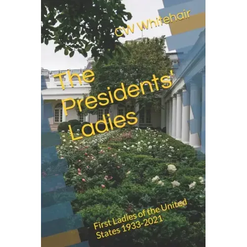The Presidents' Ladies: First Ladies of the United States 1933-2021