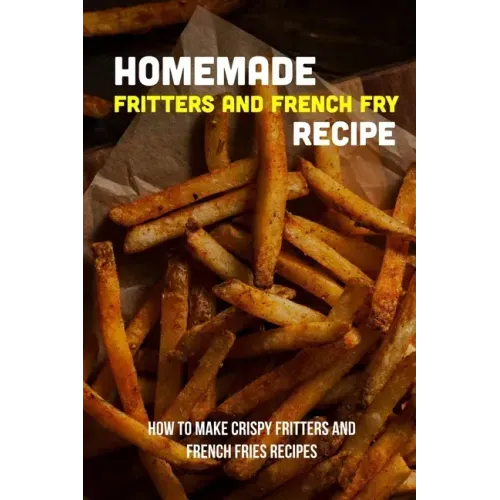Homemade Fritters And French Fry Recipe: How To Make Crispy Fritters And French Fries Recipes: The Best Easy Air Fryer French Fries Recipe