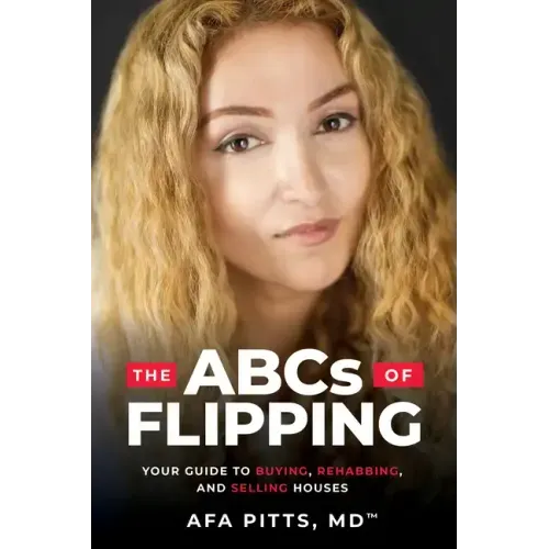The ABCs of Flipping: Your Guide to Buying, Rehabbing, and Selling Houses