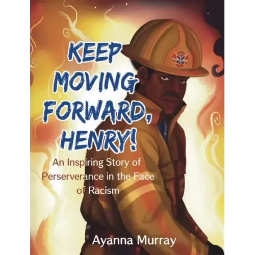 Keep Moving Forward, Henry!: An Inspiring Story of Perseverance in the Face of Racism