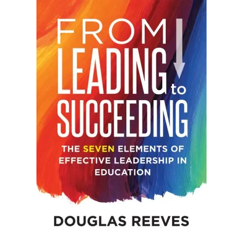 From Leading to Succeeding: The Seven Elements of Effective Leadership in Education (a Change Readiness Assessment Tool for School Initiatives)
