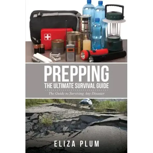 Prepping: The Ultimate Survival Guide: The Guide to Surviving Any Disaster