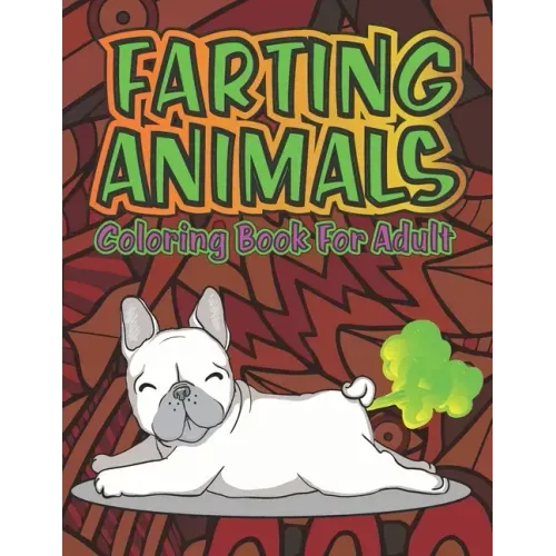 Adult Coloring Book of Farting Animals: Coloring Pages for Animal Lovers and for Fart Lovers Funny Farting Animals with Stress Relieving Designs of Ma