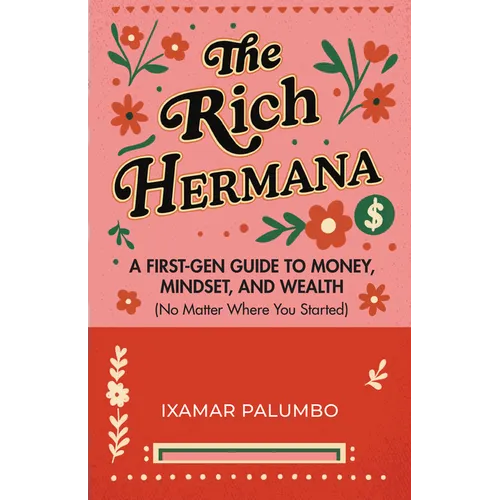 The Rich Hermana: A First-Gen Guide to Money, Mindset, and Wealth (No Matter Where You Started) (Financial Literacy for All, Better Money Habits)