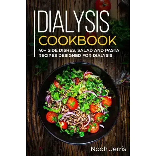 Dialysis Cookbook: 40+ Side dishes, Salad and Pasta recipes designed for Dialysis