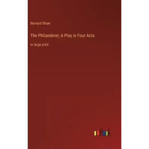 The Philanderer; A Play in Four Acts: in large print