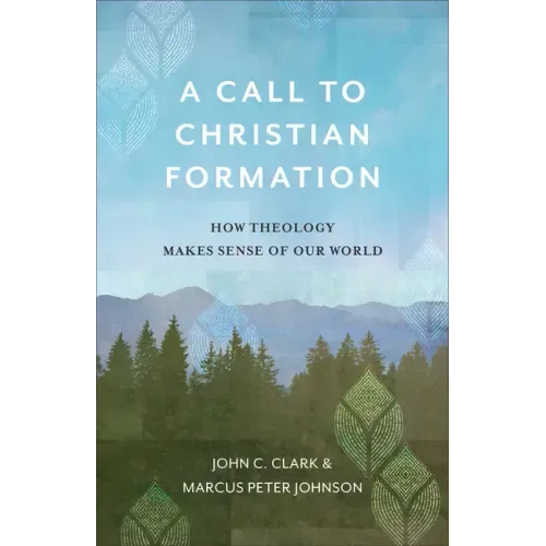 A Call to Christian Formation: How Theology Makes Sense of Our World
