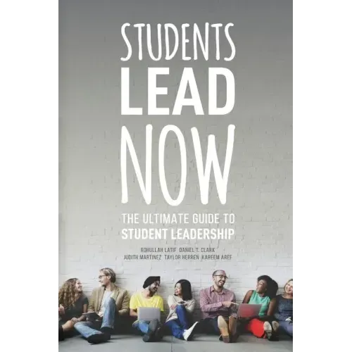 Students Lead Now: The Ultimate Guide to Student Leadership
