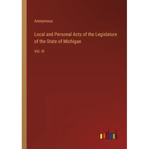 Local and Personal Acts of the Legislature of the State of Michigan: Vol. III