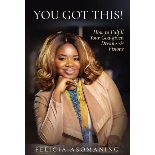 You Got This!: How to Fulfill Your God-given Dreams & Visions