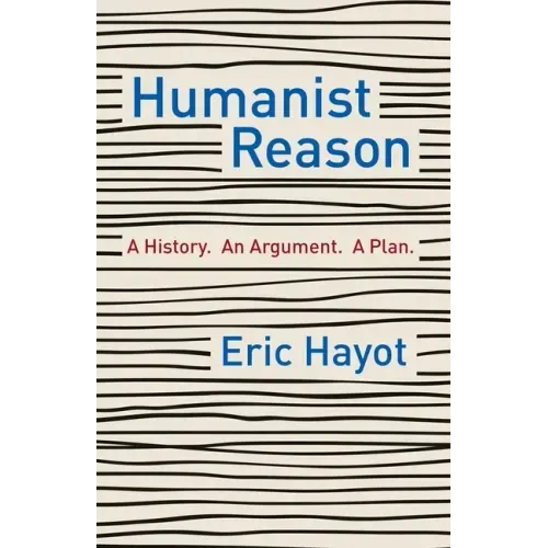 Humanist Reason: A History. an Argument. a Plan