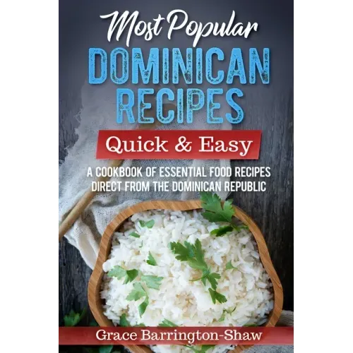 Most Popular Dominican Recipes - Quick & Easy: A Cookbook of Essential Food Recipes Direct from the Dominican Republic