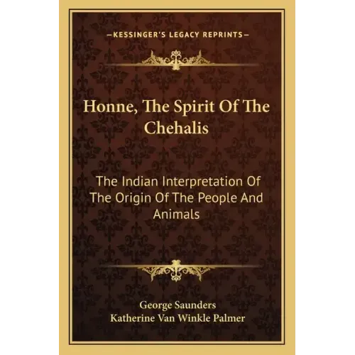Honne, the Spirit of the Chehalis: The Indian Interpretation of the Origin of the People and Animals