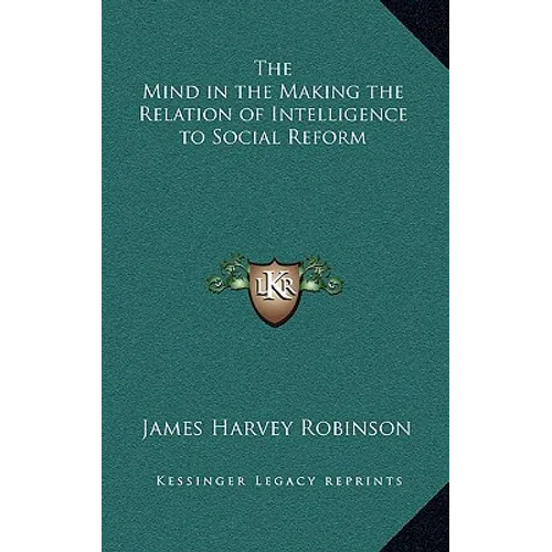 The Mind in the Making the Relation of Intelligence to Social Reform