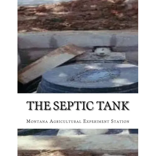 The Septic Tank: A Method of Sewage Disposal For The Isolated Home