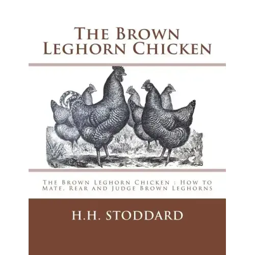 The Brown Leghorn Chicken: The Brown Leghorn Chicken: How to Mate, Rear and Judge Brown Leghorns