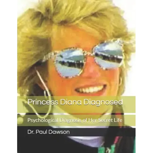 Princess Diana Diagnosed: Psychological Diagnosis of Her Secret Life