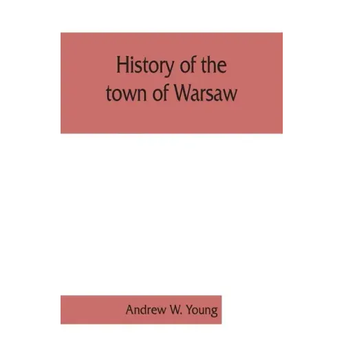History of the town of Warsaw, New York, from its first settlement to the present time; with numerous family sketches and biographical notes