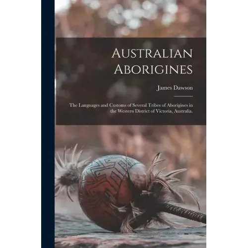 Australian Aborigines: the Languages and Customs of Several Tribes of Aborigines in the Western District of Victoria, Australia.