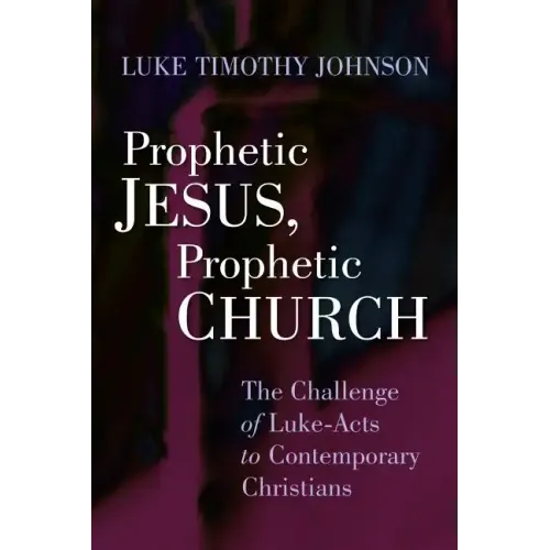 Prophetic Jesus, Prophetic Church: The Challenge of Luke-Acts to Contemporary Christians
