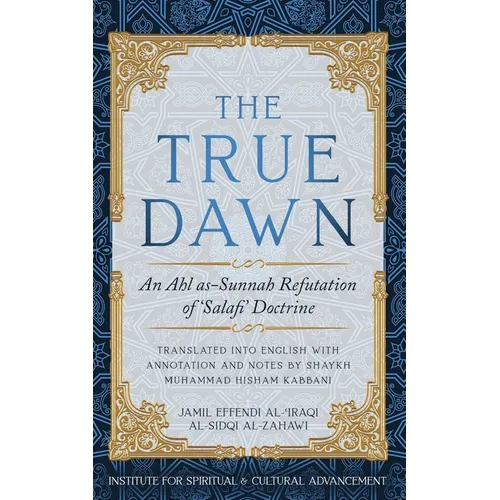 The True Dawn: An Ahl as-Sunnah Refutation of 'Salafi' Doctrine