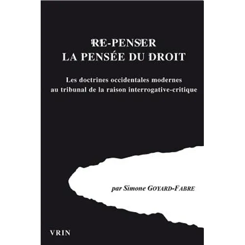 Re-Penser La Pensee Du Droi: Les Doctrines Occidentales Modernes Au Tribunal de la Raison Interrogative-Critique