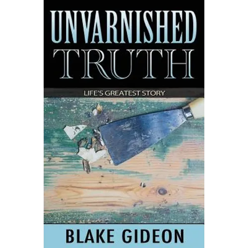 Unvarnished Truth: Life's Greatest Story
