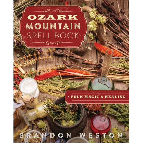 Ozark Mountain Spell Book: Folk Magic & Healing