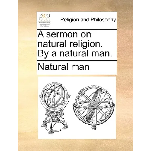 A Sermon on Natural Religion. by a Natural Man.