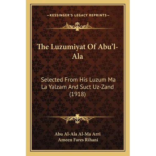 The Luzumiyat Of Abu'l-Ala: Selected From His Luzum Ma La Yalzam And Suct Uz-Zand (1918)