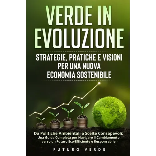 Verde in Evoluzione: Da Politiche Ambientali a Scelte Consapevoli: Una Guida Completa per Navigare il Cambiamento verso un Futuro Eco-Effic