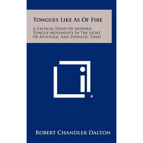 Tongues Like as of Fire: A Critical Study of Modern Tongue Movements in the Light of Apostolic and Patristic Times