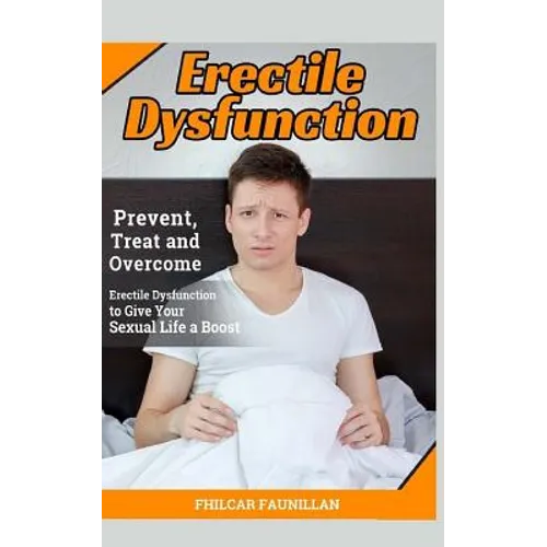 Erectile Dysfunction: Prevent, Treat and Overcome Erectile Dysfunction to Give Your Sexual Life a Boost - Paperback