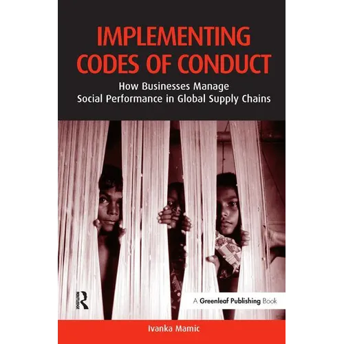 Implementing Codes of Conduct: How Businesses Manage Social Performance in Global Supply Chains