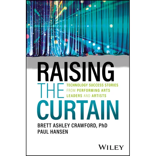 Raising the Curtain: Technology Success Stories from Performing Arts Leaders and Artists
