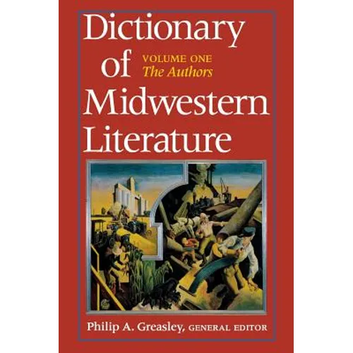 Dictionary of Midwestern Literature, Volume 1: The Authors