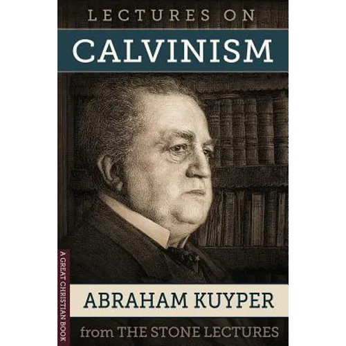 Lectures On Calvinism: The Stone Lectures of Princeton