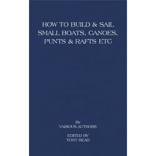 How to Build and Sail Small Boats - Canoes - Punts and Rafts