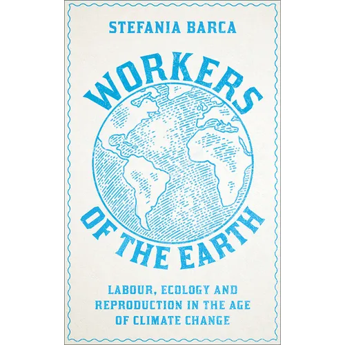 Workers of the Earth: Labour, Ecology and Reproduction in the Age of Climate Change