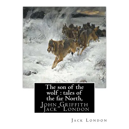 The son of the wolf: tales of the far North, By Jack London: John Griffith "Jack" London
