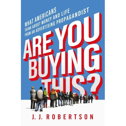 Are You Buying This?: What Americans Think about Money and Life from an Advertising Propagandist