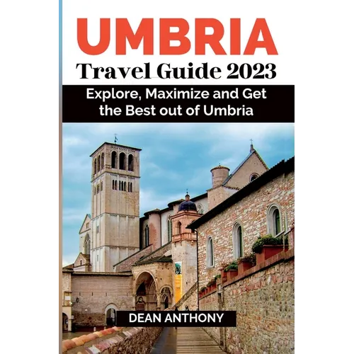 Umbria Travel Guide 2023: Explore, Maximize and Get the Best out of Umbria.