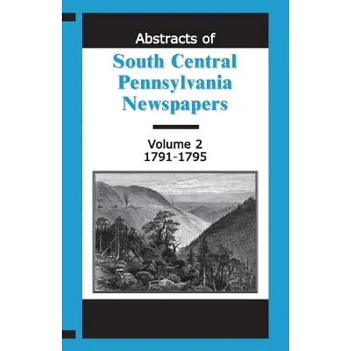 Abstracts of South Central Pennsylvania Newspapers, Volume 2, 1791-1795