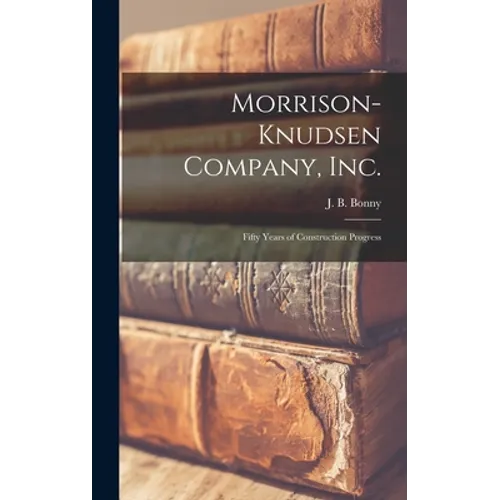 Morrison-Knudsen Company, Inc.: Fifty Years of Construction Progress