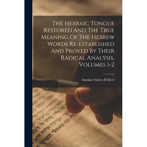 The Hebraic Tongue Restored And The True Meaning Of The Hebrew Words Re-established And Proved By Their Radical Analysis, Volumes 1-2