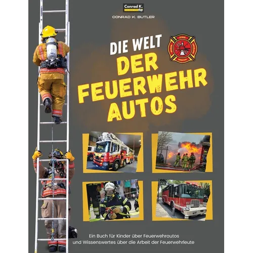 Die Welt der Feuerwehrautos: Ein Kinderbuch über Feuerwehrautos und Wissenswertes über die Arbeit von Feuerwehrleuten, das erste Buch über LKWs und Fe