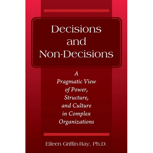 Decisions and Non-Decisions: A Pragmatic View of Power, Structure, and Culture in Complex Organizations